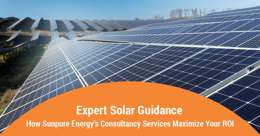 Expert Solar Guidance: How Sunpure Energy’s Consultancy Services Maximize Your ROI